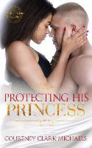 Protecting His Princess de Courtney Clark Michaels