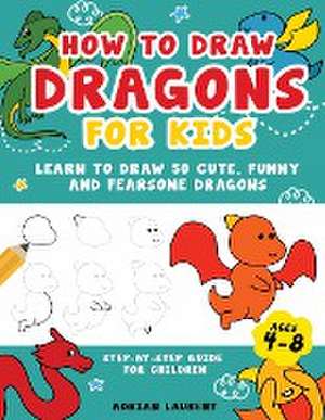 How to Draw Dragons for Kids 4-8 de Adrian Laurent