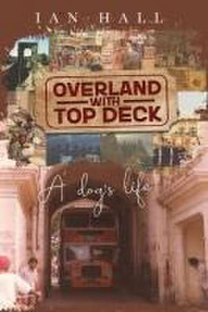 Overland with Top Deck: A dog's life de Ian Kenneth Hall