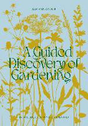 A Guided Discovery of Gardening de Julia Atkinson-Dunn