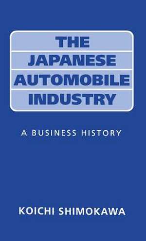 The Japanese Automobile Industry: A Business History de Koichi Shimokawa