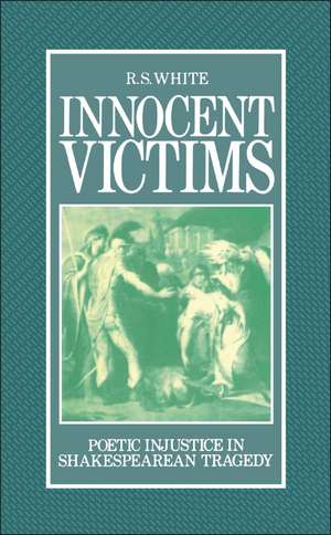 Innocent Victims: Poetic Injustice in Shakespearean Tragedy de R.S. White