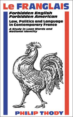 Le Franglais: Forbidden English, Forbidden American: Law, Politics and Language in Contemporary France: A Study in de Professor Philip Thody