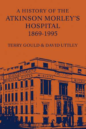 A History of the Atkinson Morley's Hospital 1869-1995 de Terry Gould