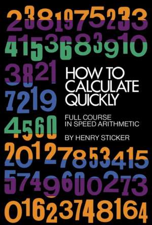 How to Calculate Quickly: Full Course in Speed Arithmetic de Henry Sticker