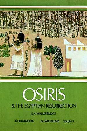 Osiris and the Egyptian Resurrection, Vol. 1: As Told by Selections of His Own Journals de Sir Ernest Alfred Wallace Budge