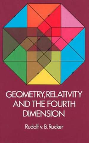 Geometry, Relativity and the Fourth Dimension de Rudy Von B. Rucker