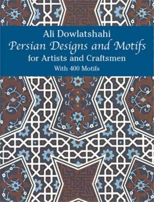 Persian Designs and Motifs for Artists and Craftsmen de Ali Dowlatshahi