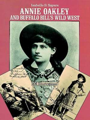 Annie Oakley and Buffalo Bill's Wild West de Isabelle S. Sayers