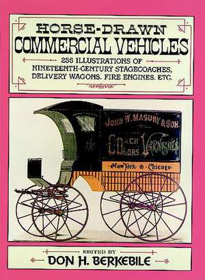 Horse-Drawn Commercial Vehicles: 255 Illustrations of Nineteenth-Century Stagecoaches, Delivery Wagons, Fire Engines, Etc. de Donald H Berkebile