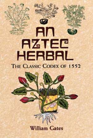 An Aztec Herbal: The Classic Codex of 1552 de Martin De La Cruz