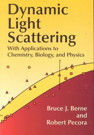 Dynamic Light Scattering: With Applications to Chemistry, Biology, and Physics de Bruce J. Berne