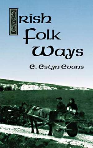 Irish Folk Ways de E. Estyn Evans