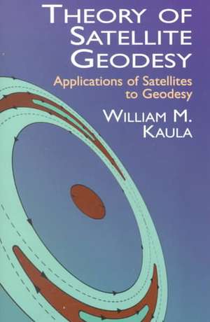 Theory of Satellite Geodesy: Applications of Satellites to Geodesy de William M. Kaula