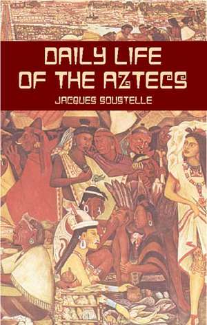 Daily Life of the Aztecs de Jacques Soustelle