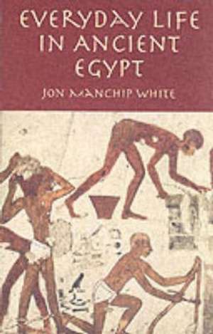 Everyday Life in Ancient Egypt de Jon Manchip White