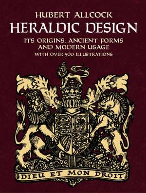 Heraldic Design: Its Origins, Ancient Forms and Modern Usage de Hubert Allcock