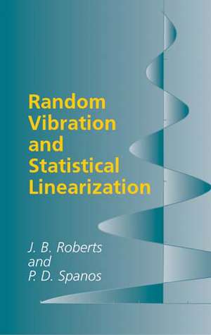 Random Vibration and Statistical Linearization de J. B. Roberts