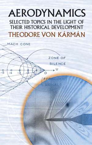 Aerodynamics: Selected Topics in the Light of Their Historical Development de Theodore Von Karman