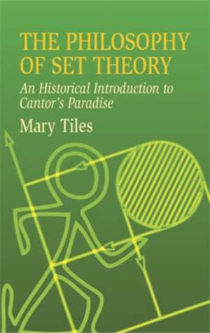 The Philosophy of Set Theory: An Historical Introduction to Cantor's Paradise de Mary Tiles