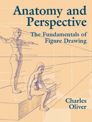 Anatomy and Perspective: The Fundamentals of Figure Drawing de Charles Oliver