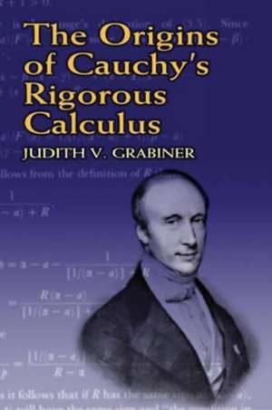 The Origins of Cauchy's Rigorous Calculus de Judith V. Grabiner