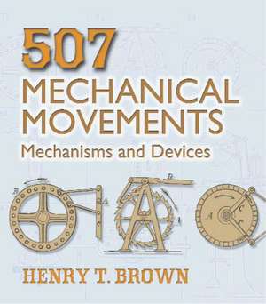 507 Mechanical Movements: Mechanisms and Devices de Henry T. Brown