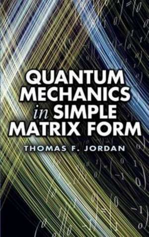 Quantum Mechanics in Simple Matrix Form de Thomas F. Jordan