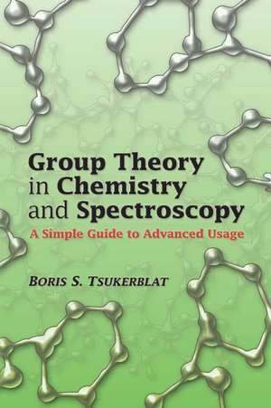 Group Theory in Chemistry and Spectroscopy: A Simple Guide to Advanced Usage de Boris S. Tsukerblat