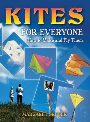 Kites for Everyone: How to Make and Fly Them de Margaret Greger