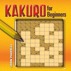 Kakuro for Beginners: Borders, Panels, Medallions and Other Patterns de John Pazzelli