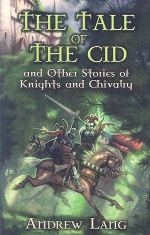 The Tale of the Cid: And Other Stories of Knights and Chivalry de Andrew Lang