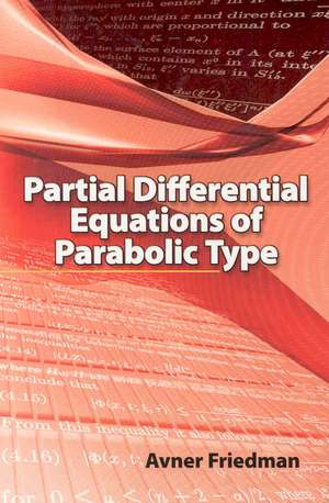 Partial Differential Equations of Parabolic Type de Avner Friedman