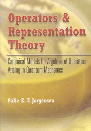 Operators and Representation Theory: Canonical Models for Algebras of Operators Arising in Quantum Mechanics de Palle E. T. Jorgensen