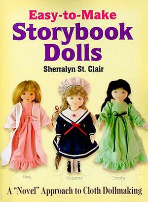 Easy-To-Make Storybook Dolls: A "Novel" Approach to Cloth Dollmaking de Sherralyn St Clair