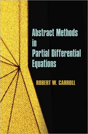 Abstract Methods in Partial Differential Equations de Robert W. Carroll