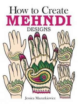 How to Create Mehndi Designs de Jessica Mazurkiewicz