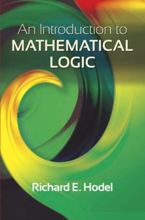 An Introduction to Mathematical Logic: Theory of Physical Systems from the Viewpoint of Classical Dynamics, Including Fourier Methods de Richard E. Hodel