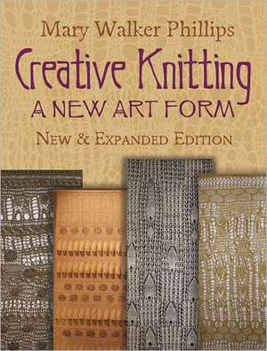 Creative Knitting: A New Art Form. New & Expanded Edition de Mary Walker Phillips