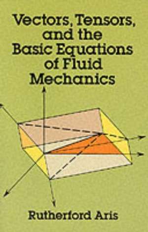 Vectors, Tensors and the Basic Equations of Fluid Mechanics de Rutherford Aris