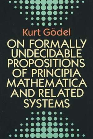 On Formally Undecidable Propositions of Principia Mathematicon Formally Undecidable Propositions of Principia Mathematica and Related Systems A and Re de Kurt Godel