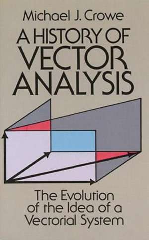 A History of Vector Analysis: The Evolution of the Idea of a Vectorial System de Michael J. Crowe