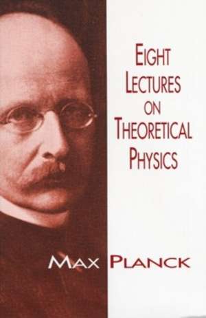 Eight Lectures on Theoretical Physics de Max Planck