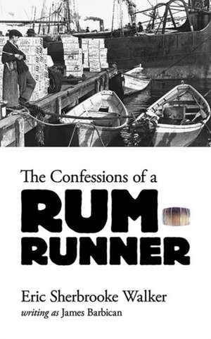 The Confessions of a Rum-Runner de Eric Sherbrooke Walker