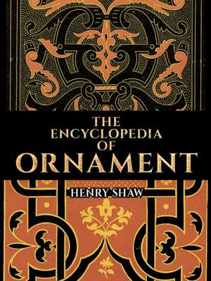 The Encyclopedia of Ornament de Henry Shaw