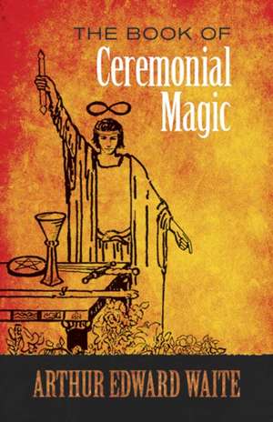 The Book of Ceremonial Magic de A. E. Waite