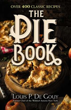 The Pie Book: Over 400 Classic Recipes de Louisp. De Gouy