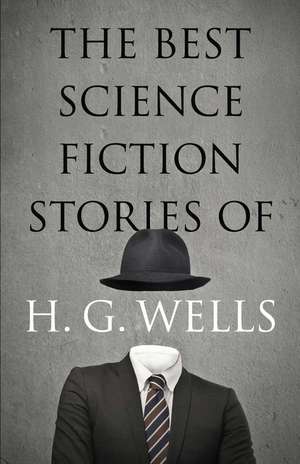 The Best Science Fiction Stories of H. G. Wells de H. G. Wells