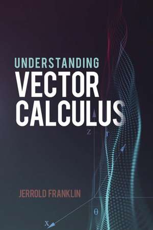 Franklin, J: Understanding Vector Calculus