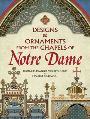 Designs and Ornaments from the Chapels of Notre Dame de Eugene Emmanuel Viollet-Le-Duc